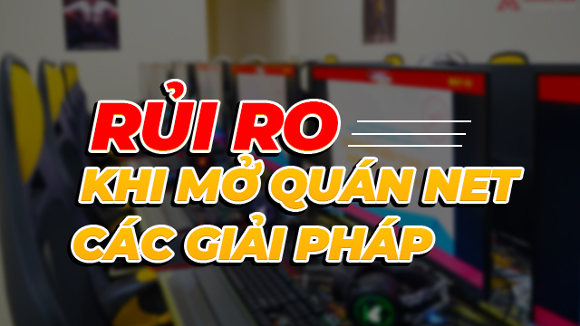 Nhận diện những rủi ro khi mở quán net kinh doanh