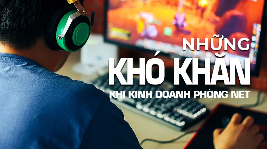 Một số khó khăn thường gặp trong kinh doanh game net